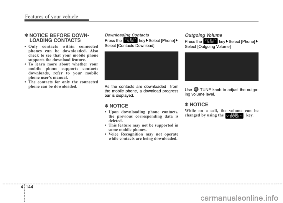 Hyundai Accent 2016 Owners Manual Features of your vehicle
144
4
✽
✽
NOTICE BEFORE DOWN-
LOADING CONTACTS
• Only contacts within connected
phones can be downloaded. Also
check to see that your mobile phone
supports the download Hyundai Accent 2016 Owners Manual Features of your vehicle
144
4
✽
✽
NOTICE BEFORE DOWN-
LOADING CONTACTS
• Only contacts within connected
phones can be downloaded. Also
check to see that your mobile phone
supports the download