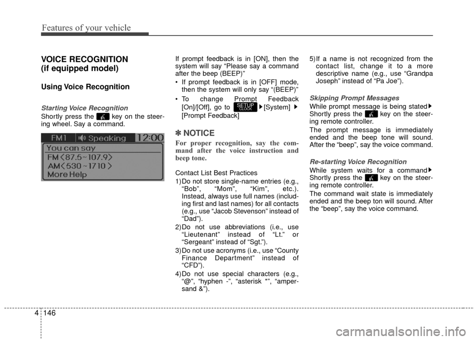 Hyundai Accent 2016 Owners Manual Features of your vehicle
146
4
VOICE RECOGNITION
(if equipped model)
Using Voice Recognition
Starting Voice Recognition
Shortly press the key on the steer-
ing wheel. Say a command. If prompt feedb Hyundai Accent 2016 Owners Manual Features of your vehicle
146
4
VOICE RECOGNITION
(if equipped model)
Using Voice Recognition
Starting Voice Recognition
Shortly press the key on the steer-
ing wheel. Say a command. If prompt feedb