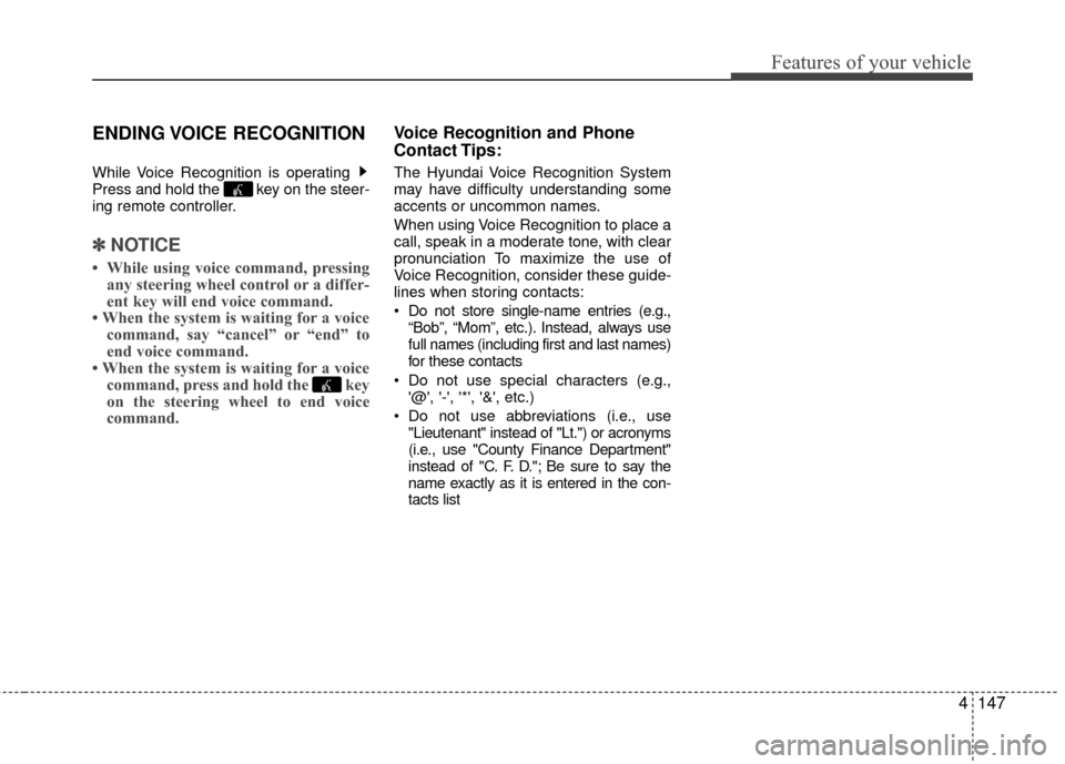 Hyundai Accent 2016 Owners Manual 4147
Features of your vehicle
ENDING VOICE RECOGNITION
While Voice Recognition is operating
Press and hold the key on the steer-
ing remote controller.
✽ ✽NOTICE
• While using voice command, Hyundai Accent 2016 Owners Manual 4147
Features of your vehicle
ENDING VOICE RECOGNITION
While Voice Recognition is operating
Press and hold the key on the steer-
ing remote controller.
✽ ✽NOTICE
• While using voice command,