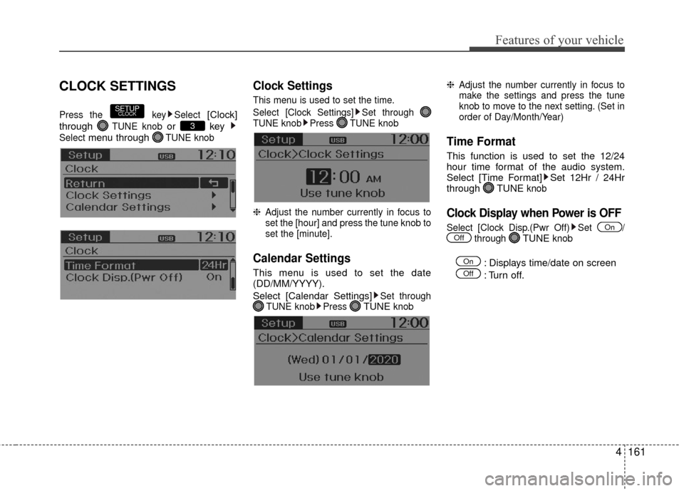 Hyundai Accent 2016  Owners Manual 4161
Features of your vehicle
CLOCK SETTINGS
Press the  key Select[Clock]
through 
TUNE knobor key 
Selectmenu through TUNE knob
Clock Settings
This menu is used to set the time.
Select [Clock Setting