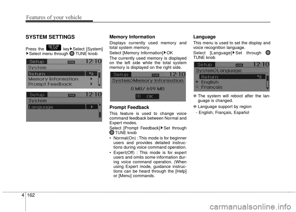 Hyundai Accent 2016  Owners Manual Features of your vehicle
162
4
SYSTEM SETTINGS
Press the keySelect [System]
Select menu through  TUNE knob
Memory Information
Displays currently used memory and
total system memory.
Select [Memory Inf
