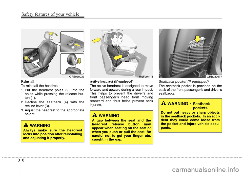 Hyundai Accent 2016  Owners Manual Safety features of your vehicle
83
Reinstall
To reinstall the headrest:
1. Put the headrest poles (2) into theholes while pressing the release but-
ton (1).
2. Recline the seatback (4) with the reclin