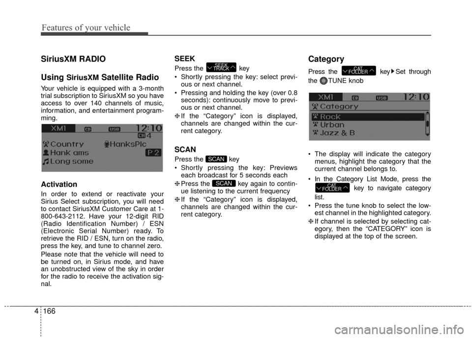 Hyundai Accent 2016  Owners Manual Features of your vehicle
166
4
SiriusXM RADIO
Using 
SiriusXMSatellite Radio
Your vehicle is equipped with a 3-month
trial subscription to SiriusXM so you have
access to over 140 channels of music,
in