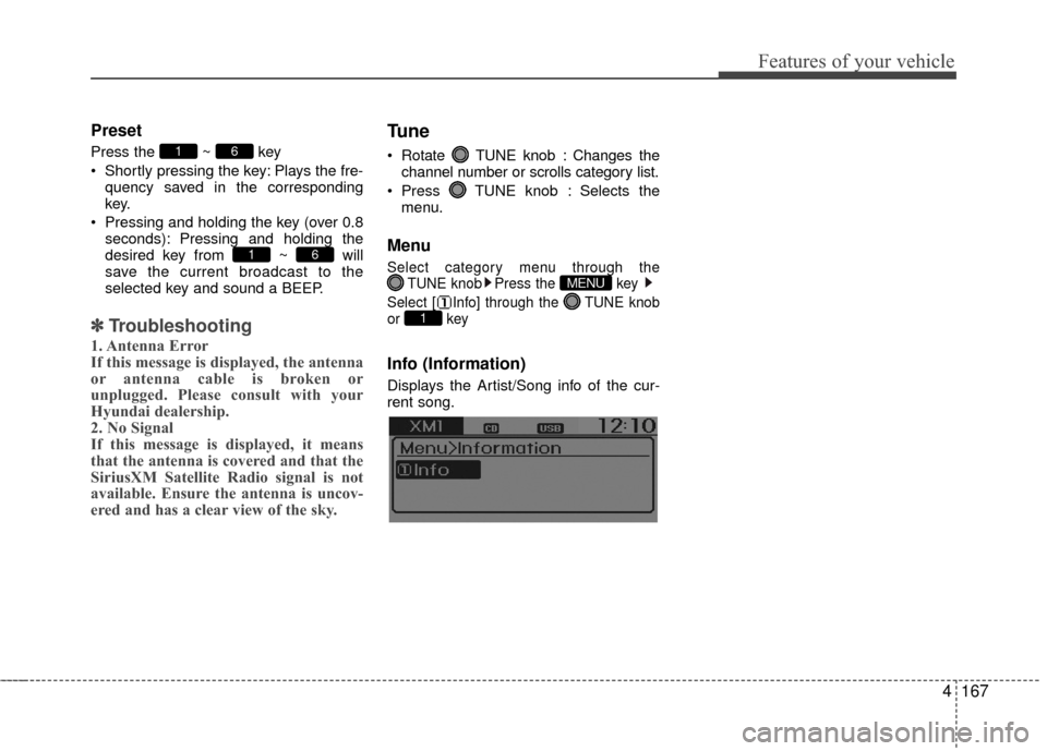 Hyundai Accent 2016 Owners Manual 4167
Features of your vehicle
Preset
Press the ~ key
Shortly pressing the key: Plays the fre-quency saved in the corresponding
key.
Pressing and holding the key (over 0.8 seconds): Pressing and hold Hyundai Accent 2016 Owners Manual 4167
Features of your vehicle
Preset
Press the ~ key
Shortly pressing the key: Plays the fre-quency saved in the corresponding
key.
Pressing and holding the key (over 0.8 seconds): Pressing and hold