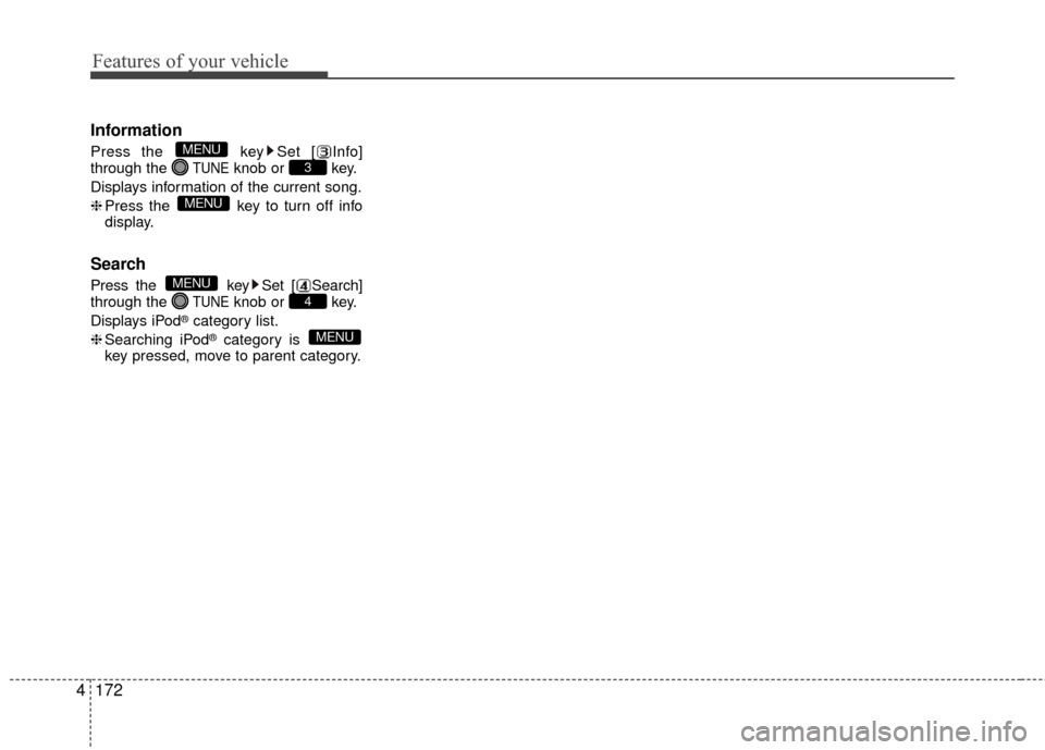 Hyundai Accent 2016  Owners Manual Features of your vehicle
172
4
Information
Press the  key Set [ Info]
through the TUNEknob or  key.
Displays information of the current song.
❈ Press the  key to turn off info
display.
Search
Press 