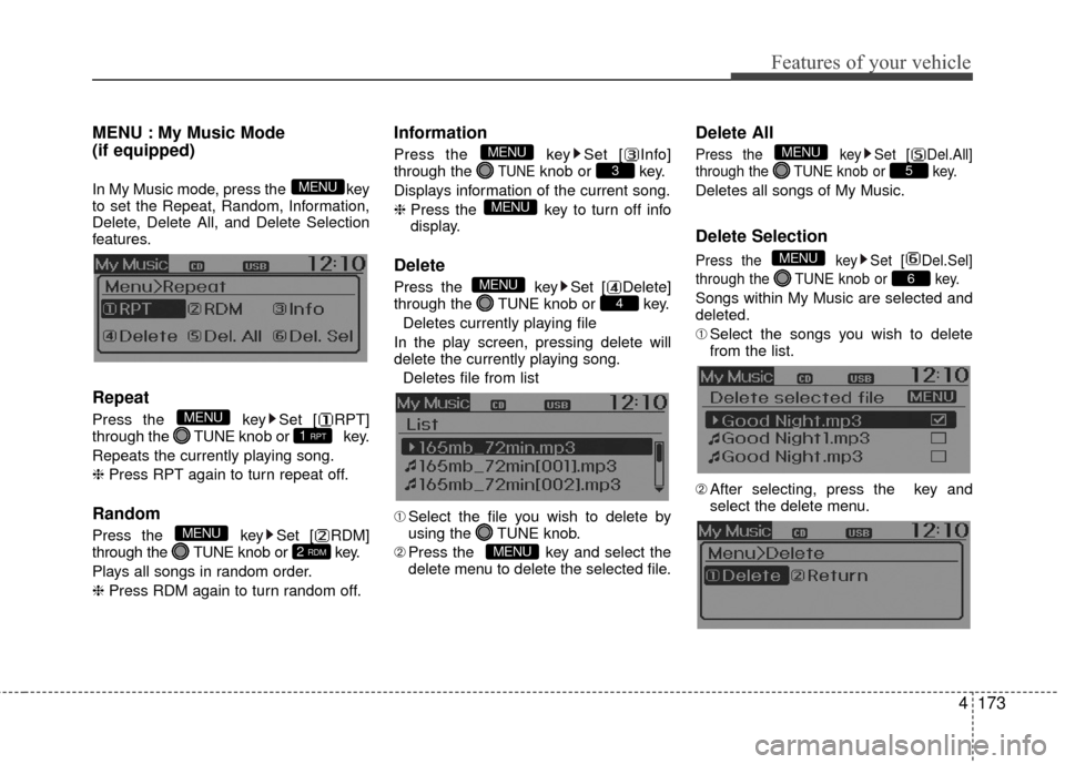 Hyundai Accent 2016 Owners Manual 4173
Features of your vehicle
MENU : My Music Mode
(if equipped)
In My Music mode, press the key
to set the Repeat, Random, Information,
Delete, Delete All, and Delete Selection
features.
Repeat
Pre Hyundai Accent 2016 Owners Manual 4173
Features of your vehicle
MENU : My Music Mode
(if equipped)
In My Music mode, press the key
to set the Repeat, Random, Information,
Delete, Delete All, and Delete Selection
features.
Repeat
Pre