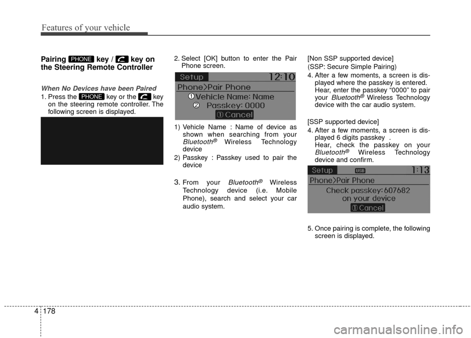 Hyundai Accent 2016  Owners Manual Features of your vehicle
178
4
Pairing  key /  key on
the Steering Remote Controller
When No Devices have been Paired
1. Press the  key or the  key
on the steering remote controller. The
following scr