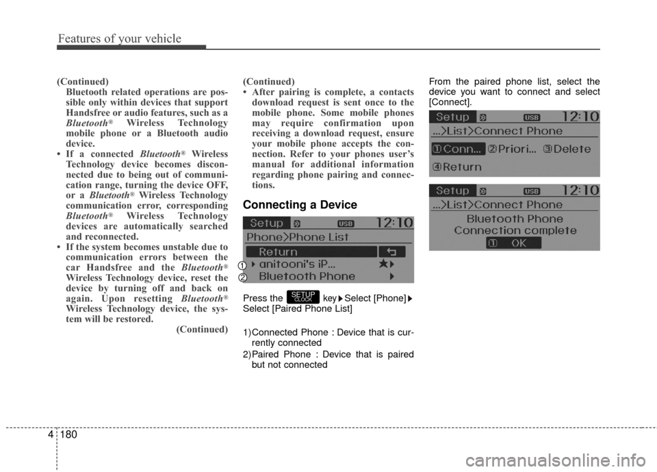 Hyundai Accent 2016  Owners Manual Features of your vehicle
180
4
(Continued)
Bluetooth related operations are pos-
sible only within devices that support
Handsfree or audio features, such as a
Bluetooth
®Wireless Technology
mobile ph