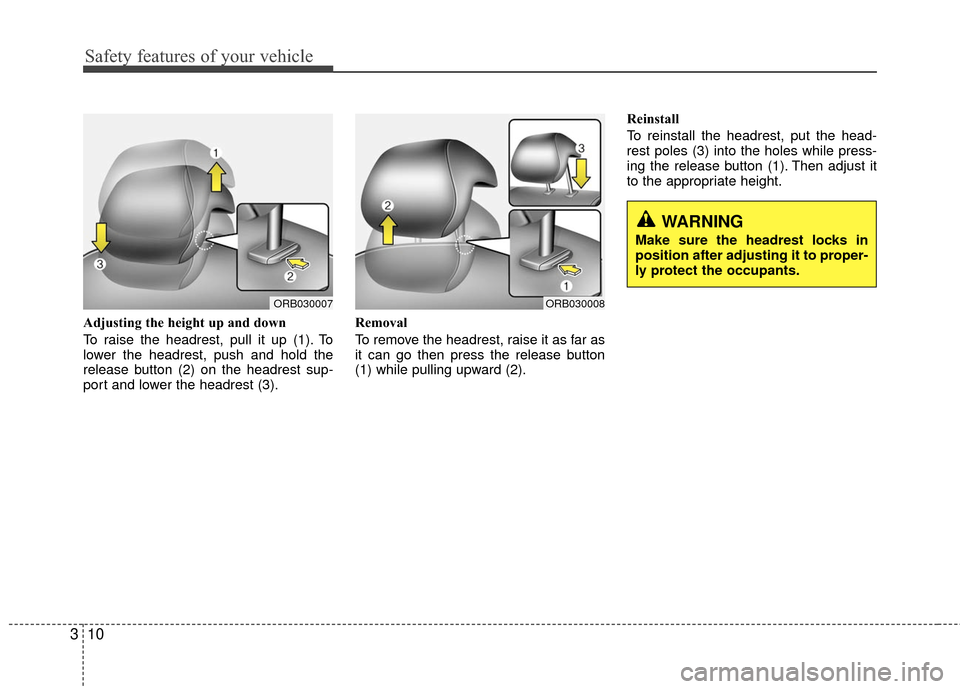 Hyundai Accent 2016  Owners Manual Safety features of your vehicle
10
3
Adjusting the height up and down
To raise the headrest, pull it up (1). To
lower the headrest, push and hold the
release button (2) on the headrest sup-
port and l