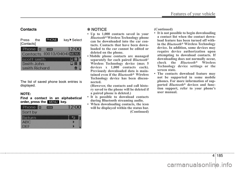 Hyundai Accent 2016  Owners Manual 4185
Features of your vehicle
Contacts
Press the key Select
[Contacts]
The list of saved phone book entries is
displayed.
NOTE:
Find a contact in an alphabetical
order, press the  key.
✽ ✽ NOTICE 