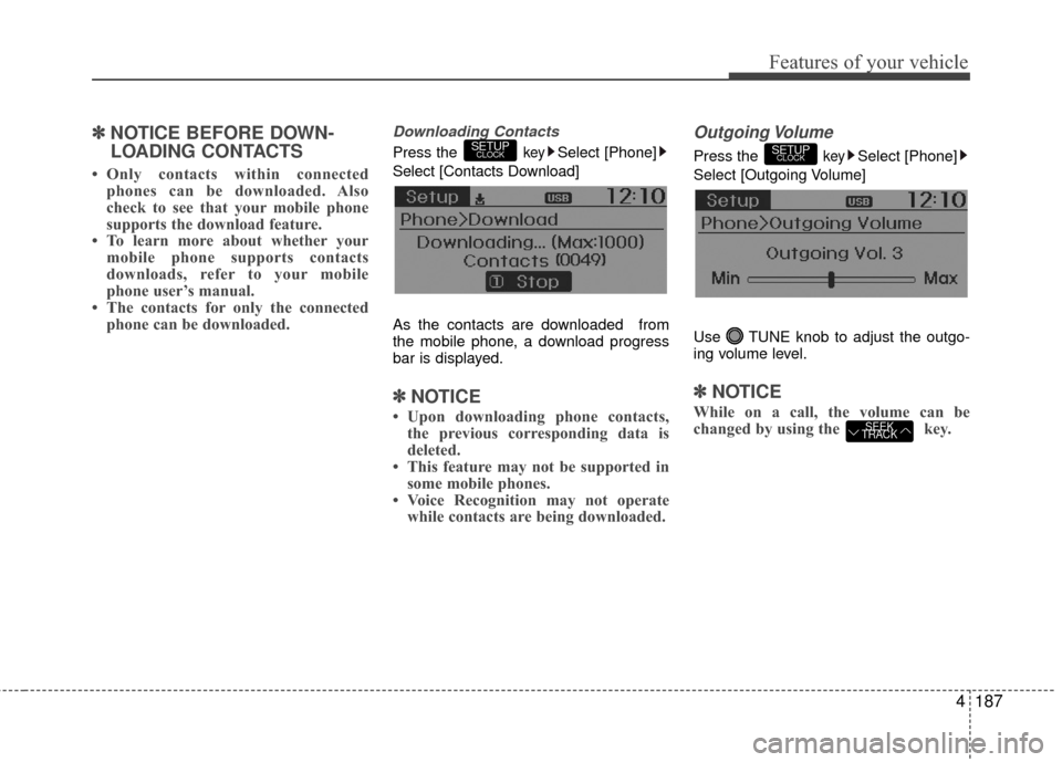 Hyundai Accent 2016  Owners Manual 4187
Features of your vehicle
✽
✽NOTICE BEFORE DOWN-
LOADING CONTACTS 
• Only contacts within connected
phones can be downloaded. Also
check to see that your mobile phone
supports the download f Hyundai Accent 2016  Owners Manual 4187
Features of your vehicle
✽
✽NOTICE BEFORE DOWN-
LOADING CONTACTS 
• Only contacts within connected
phones can be downloaded. Also
check to see that your mobile phone
supports the download f
