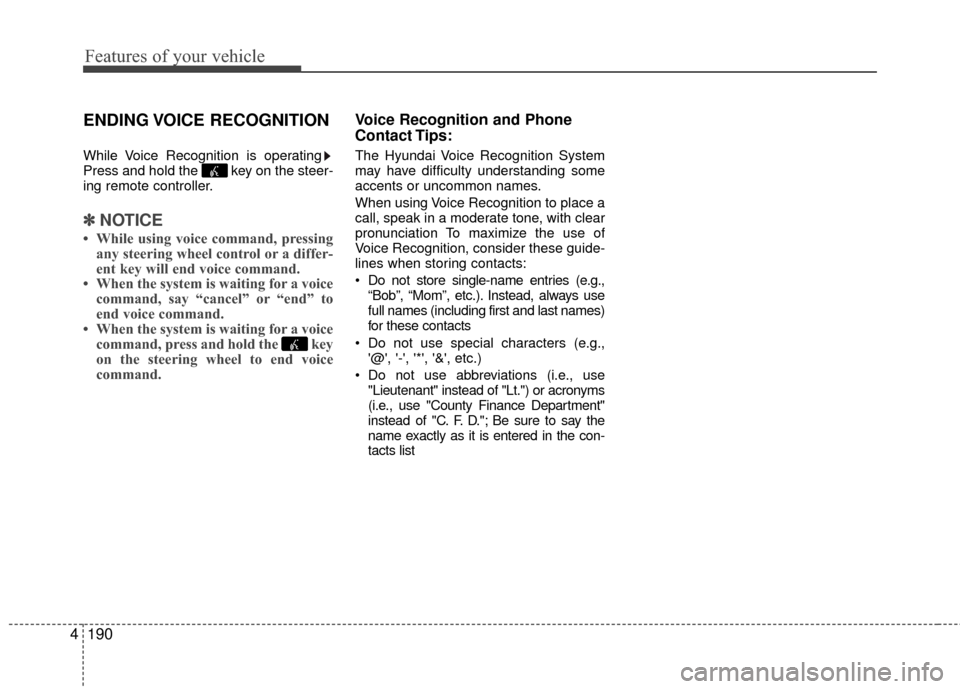 Hyundai Accent 2016  Owners Manual Features of your vehicle
190
4
ENDING VOICE  RECOGNITION
While Voice Recognition is operating
Press and hold the  key on the steer-
ing remote controller.
✽ ✽
NOTICE 
• While using voice command Hyundai Accent 2016  Owners Manual Features of your vehicle
190
4
ENDING VOICE  RECOGNITION
While Voice Recognition is operating
Press and hold the  key on the steer-
ing remote controller.
✽ ✽
NOTICE 
• While using voice command