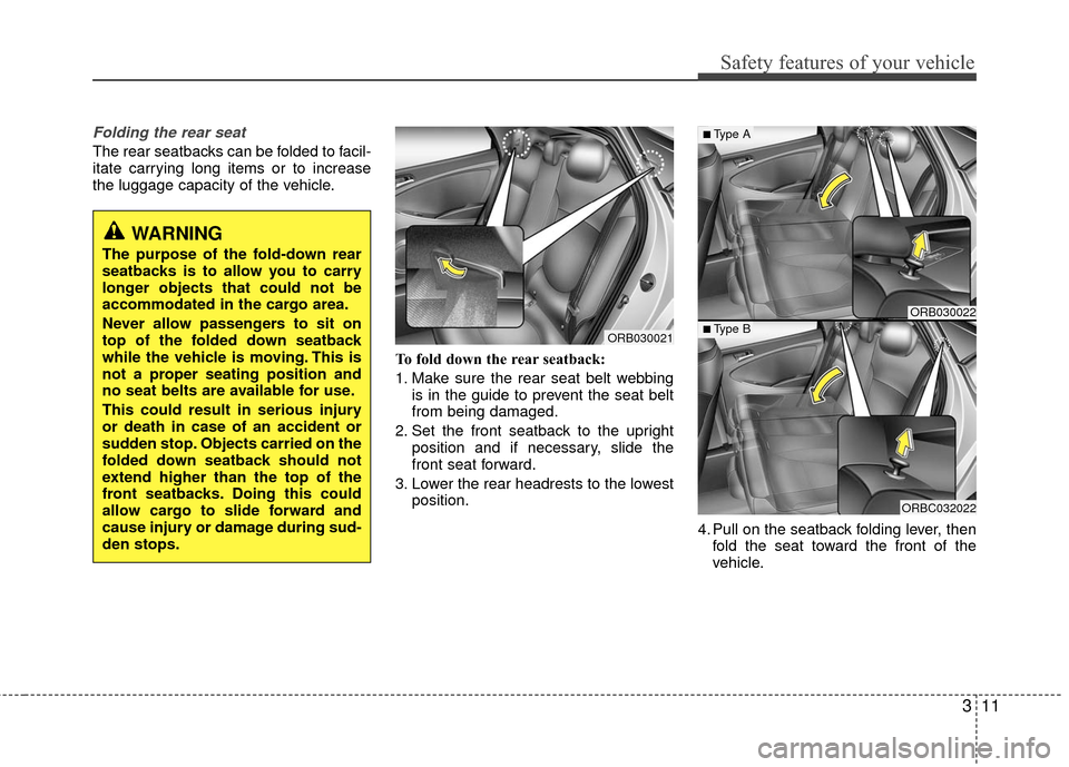 Hyundai Accent 2016 Owners Guide 311
Safety features of your vehicle
Folding the rear seat
The rear seatbacks can be folded to facil-
itate carrying long items or to increase
the luggage capacity of the vehicle.To fold down the rear 