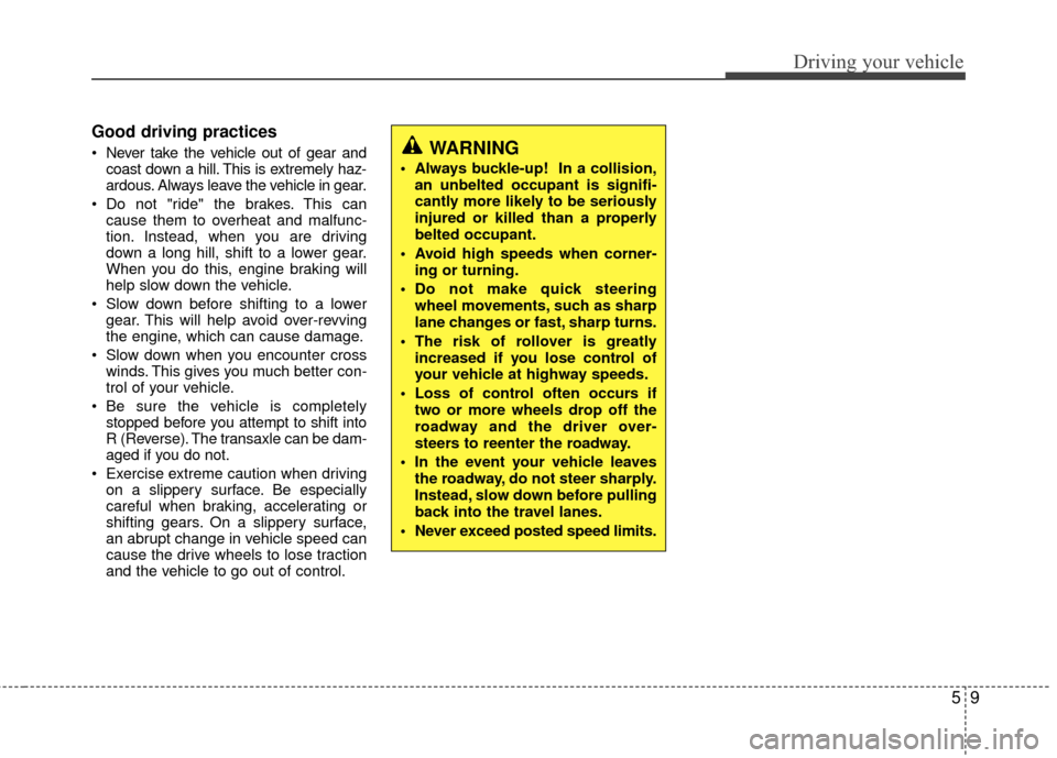 Hyundai Accent 2016 Owners Manual 59
Driving your vehicle
Good driving practices
Never take the vehicle out of gear andcoast down a hill. This is extremely haz-
ardous. Always leave the vehicle in gear.
Do not "ride" the brakes. Thi Hyundai Accent 2016 Owners Manual 59
Driving your vehicle
Good driving practices
Never take the vehicle out of gear andcoast down a hill. This is extremely haz-
ardous. Always leave the vehicle in gear.
Do not "ride" the brakes. Thi