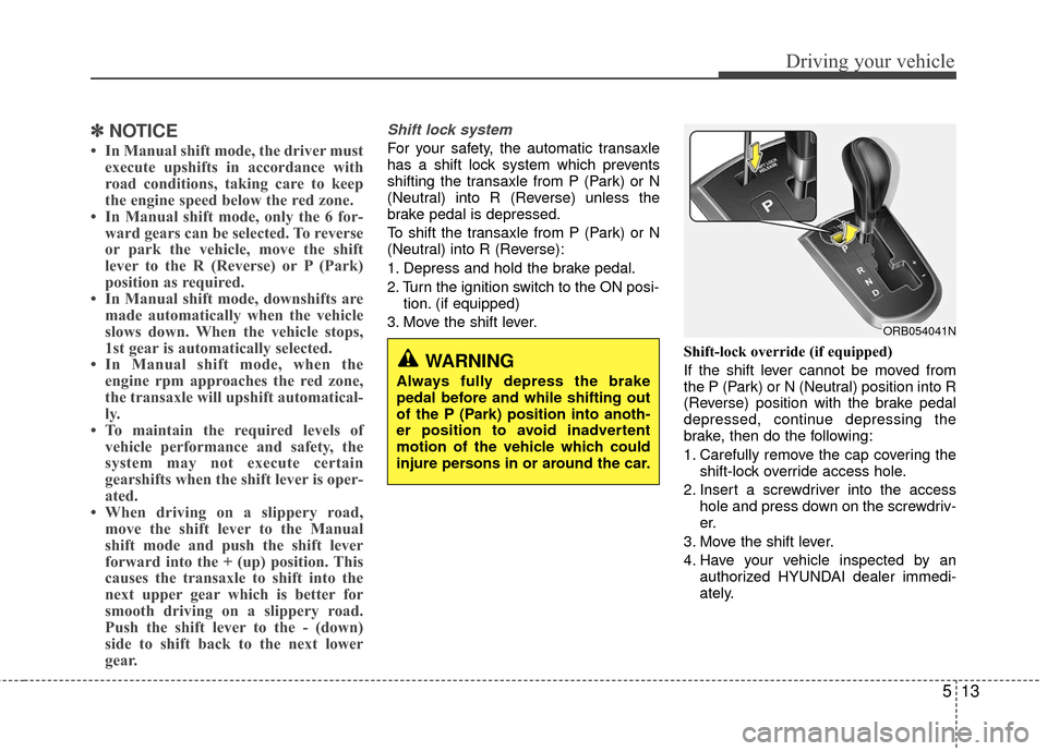 Hyundai Accent 2016 Owners Manual 513
Driving your vehicle
✽
✽NOTICE
• In Manual shift mode, the driver must
execute upshifts in accordance with
road conditions, taking care to keep
the engine speed below the red zone.
• In Ma Hyundai Accent 2016 Owners Manual 513
Driving your vehicle
✽
✽NOTICE
• In Manual shift mode, the driver must
execute upshifts in accordance with
road conditions, taking care to keep
the engine speed below the red zone.
• In Ma