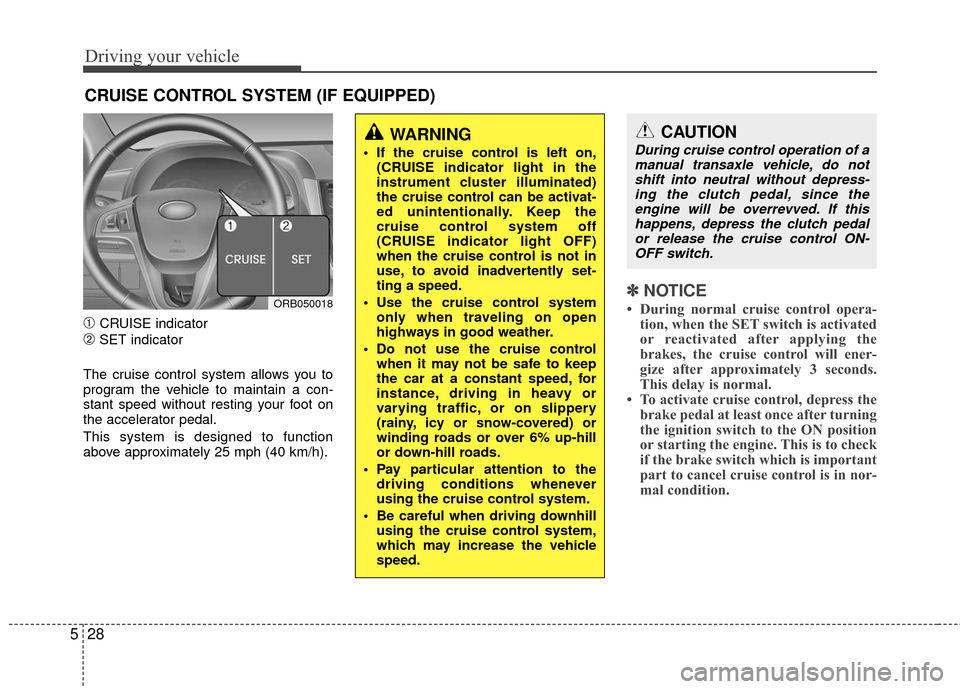 Hyundai Accent 2016  Owners Manual Driving your vehicle
28
5
➀CRUISE indicator
➁SET indicator
The cruise control system allows you to
program the vehicle to maintain a con-
stant speed without resting your foot on
the accelerator p