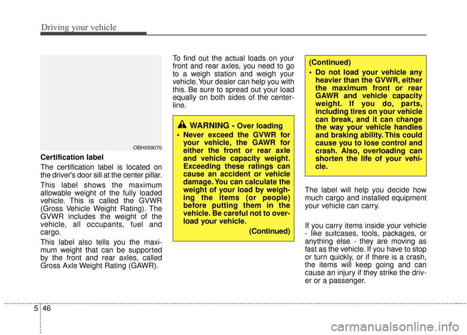 Hyundai Accent 2016  Owners Manual Driving your vehicle
46
5
Certification label
The certification label is located on
the drivers door sill at the center pillar.
This label shows the maximum
allowable weight of the fully loaded
vehic