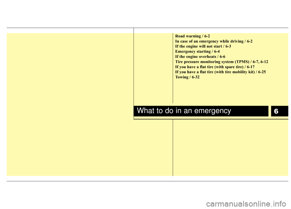 Hyundai Accent 2016  Owners Manual 6
Road warning / 6-2
In case of an emergency while driving / 6-2
If the engine will not start / 6-3
Emergency starting / 6-4
If the engine overheats / 6-6
Tire pressure monitoring system (TPMS) / 6-7,
