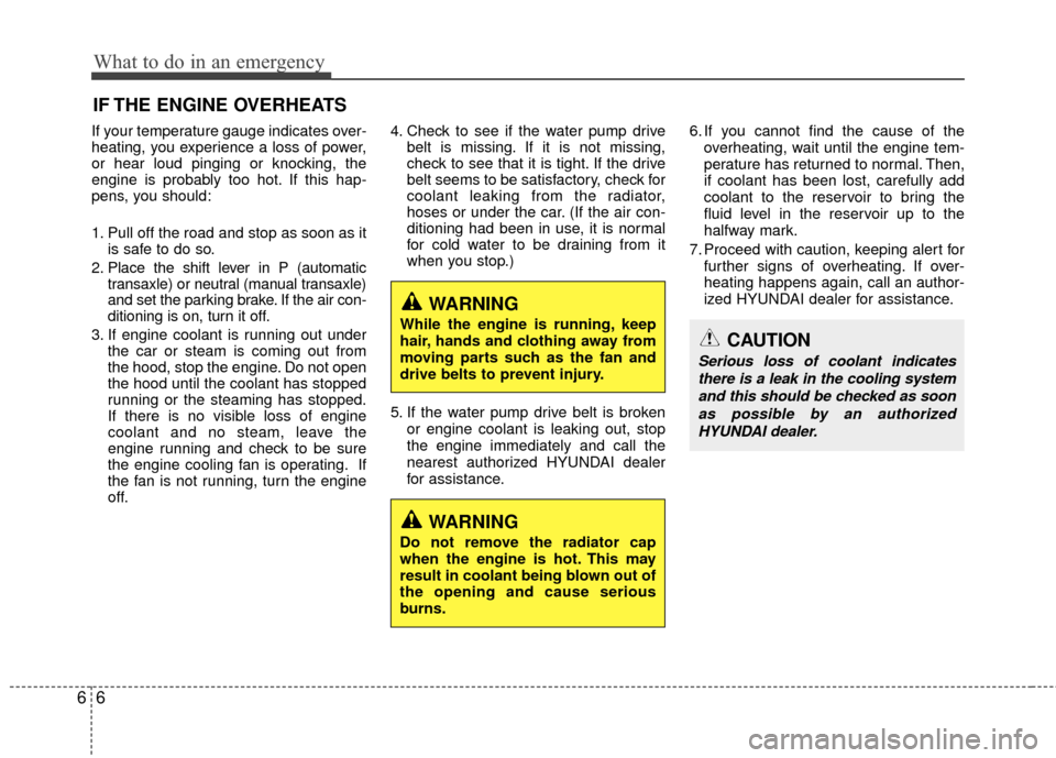 Hyundai Accent 2016  Owners Manual What to do in an emergency
66
IF THE ENGINE OVERHEATS
If your temperature gauge indicates over-
heating, you experience a loss of power,
or hear loud pinging or knocking, the
engine is probably too ho