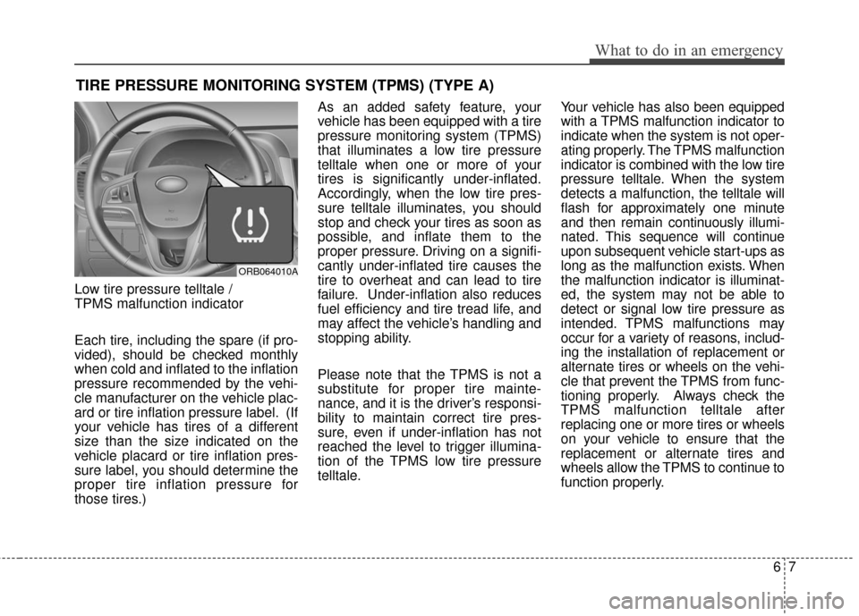 Hyundai Accent 2016  Owners Manual 67
What to do in an emergency
TIRE PRESSURE MONITORING SYSTEM (TPMS) (TYPE A)
Low tire pressure telltale / 
TPMS malfunction indicator
Each tire, including the spare (if pro-
vided), should be checked