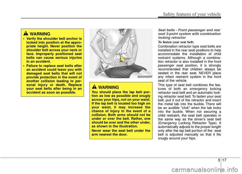 Hyundai Accent 2016  Owners Manual 317
Safety features of your vehicle
Seat belts - Front passenger and rearseat 3-point system with combination locking retractor
To fasten your seat belt: 
Combination retractor type seat belts are
ins