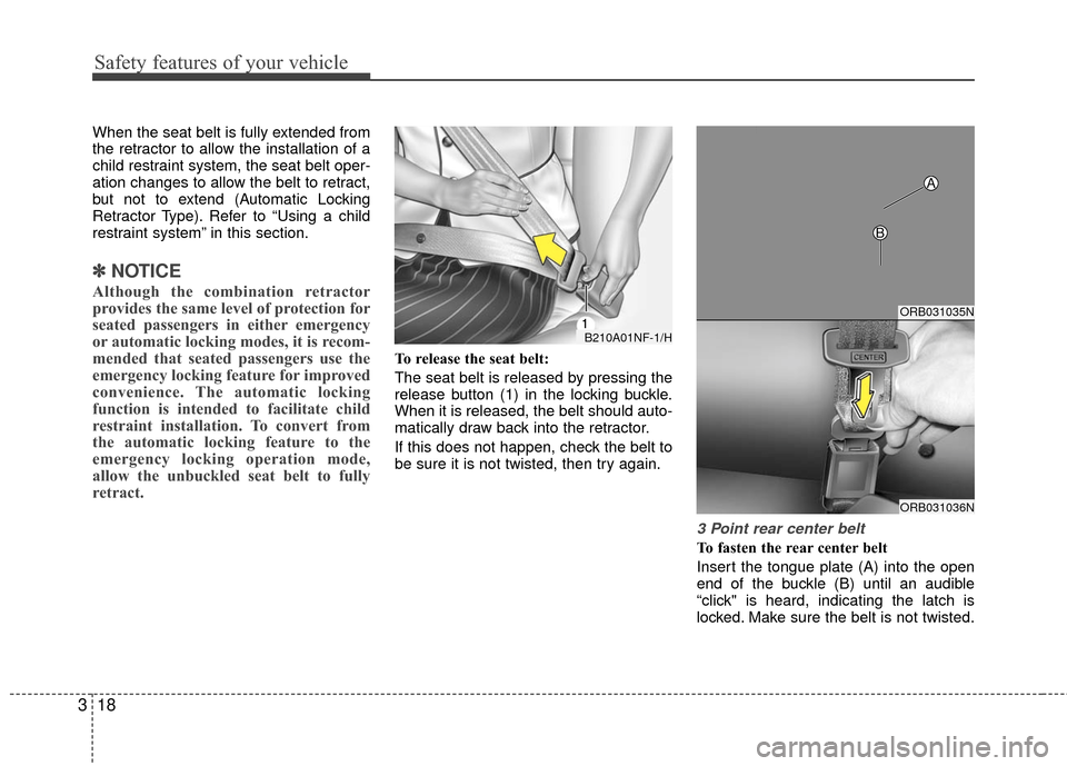 Hyundai Accent 2016  Owners Manual Safety features of your vehicle
18
3
When the seat belt is fully extended from
the retractor to allow the installation of a
child restraint system, the seat belt oper-
ation changes to allow the belt 