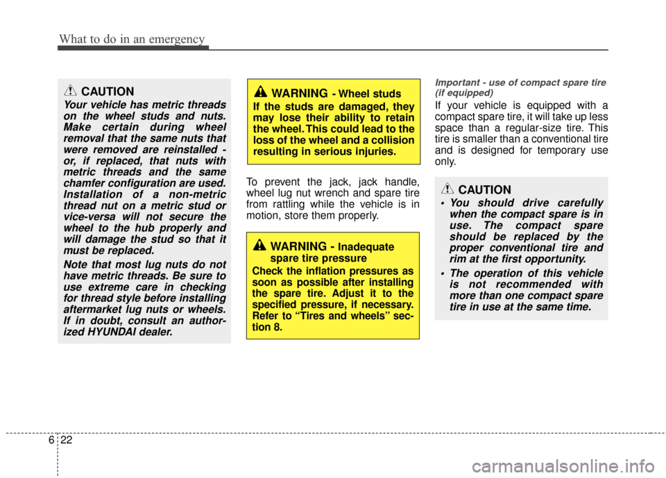 Hyundai Accent 2016  Owners Manual What to do in an emergency
22
6
To prevent the jack, jack handle,
wheel lug nut wrench and spare tire
from rattling while the vehicle is in
motion, store them properly.
Important - use of compact spar