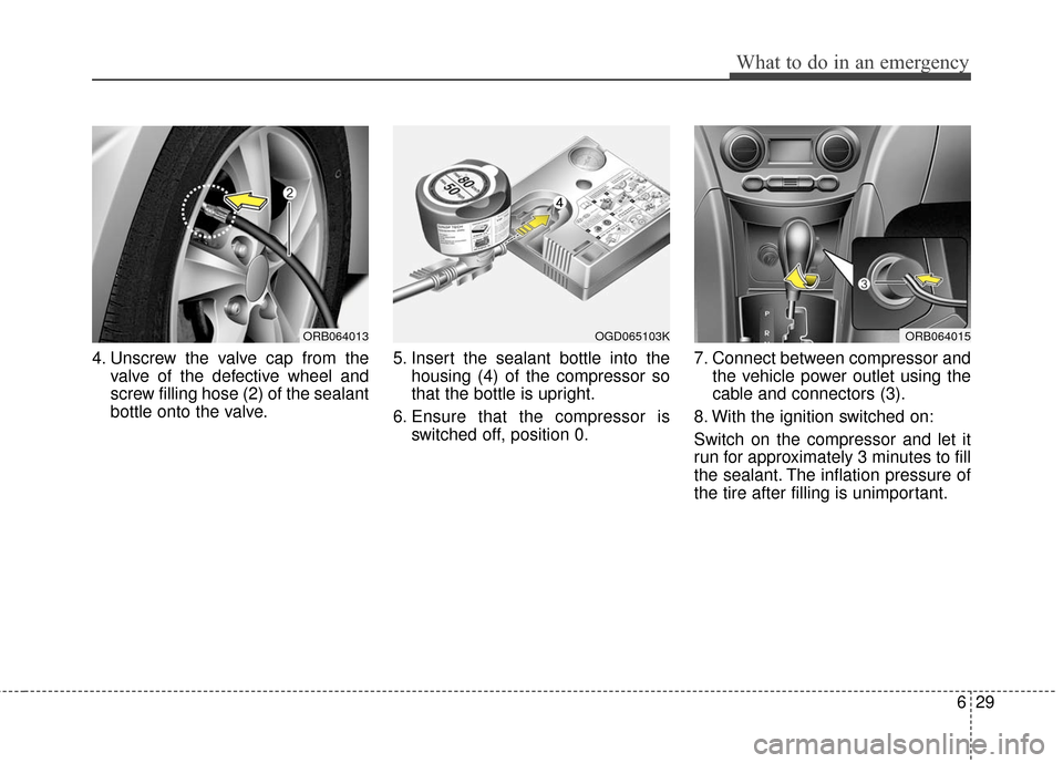 Hyundai Accent 2016  Owners Manual 629
What to do in an emergency
4. Unscrew the valve cap from thevalve of the defective wheel and
screw filling hose (2) of the sealant
bottle onto the valve. 5. Insert the sealant bottle into the
hous