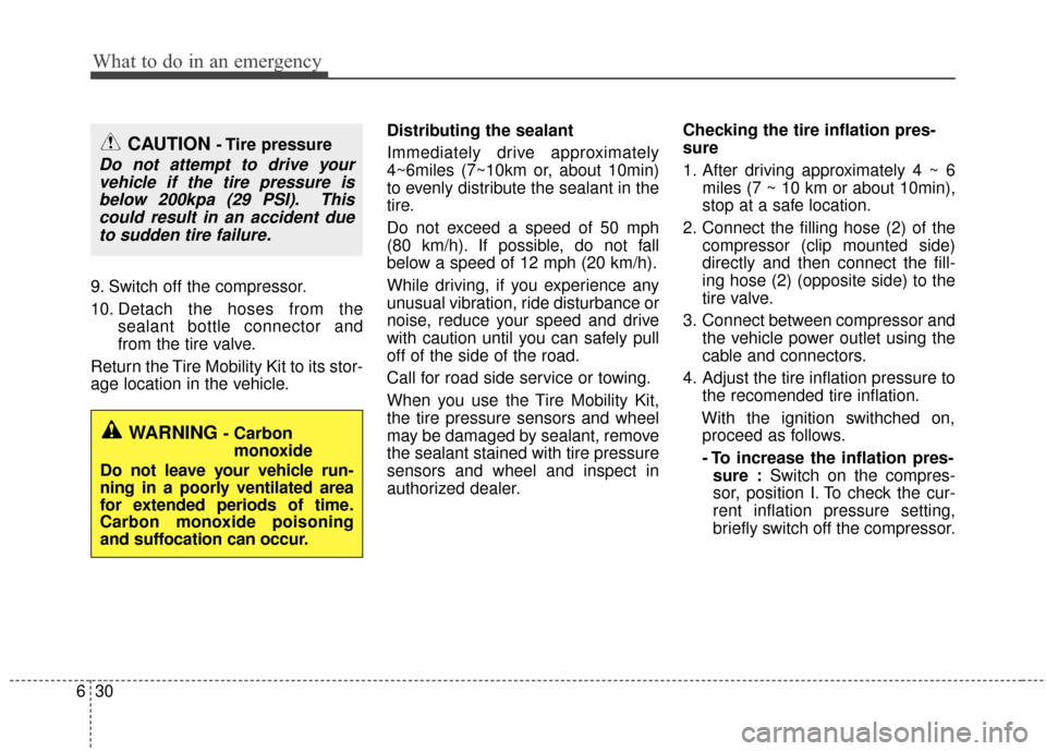 Hyundai Accent 2016  Owners Manual What to do in an emergency
30
6
9. Switch off the compressor.
10. Detach the hoses from the
sealant bottle connector and
from the tire valve.
Return the Tire Mobility Kit to its stor-
age location in 