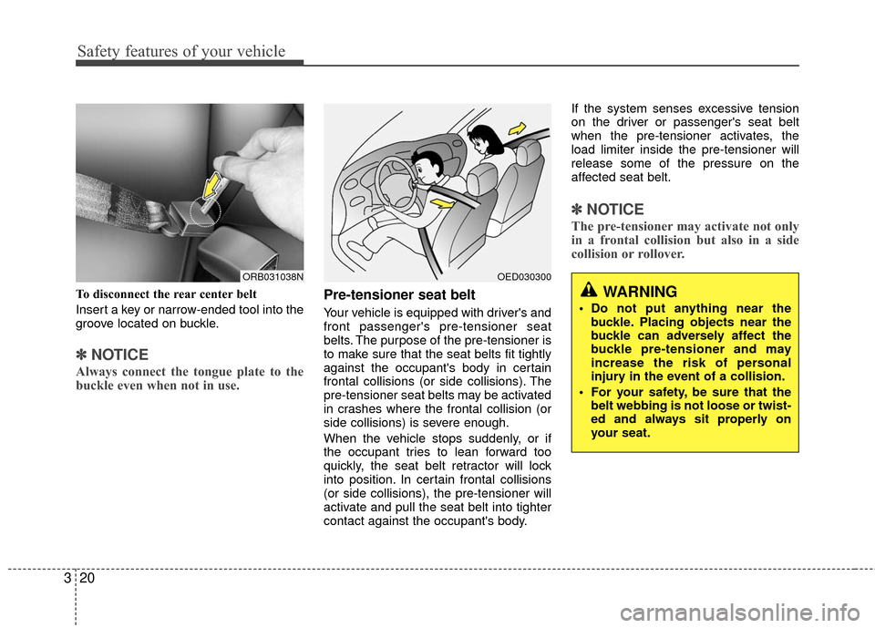 Hyundai Accent 2016 Owners Guide Safety features of your vehicle
20
3
To disconnect the rear center belt
Insert a key or narrow-ended tool into the
groove located on buckle.
✽ ✽
NOTICE
Always connect the tongue plate to the
buckl Hyundai Accent 2016 Owners Guide Safety features of your vehicle
20
3
To disconnect the rear center belt
Insert a key or narrow-ended tool into the
groove located on buckle.
✽ ✽
NOTICE
Always connect the tongue plate to the
buckl