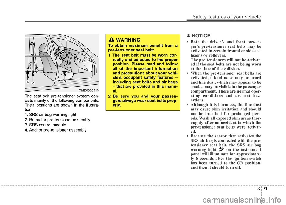 Hyundai Accent 2016  Owners Manual 321
Safety features of your vehicle
The seat belt pre-tensioner system con-
sists mainly of the following components.
Their locations are shown in the illustra-
tion:
1. SRS air bag warning light
2. R