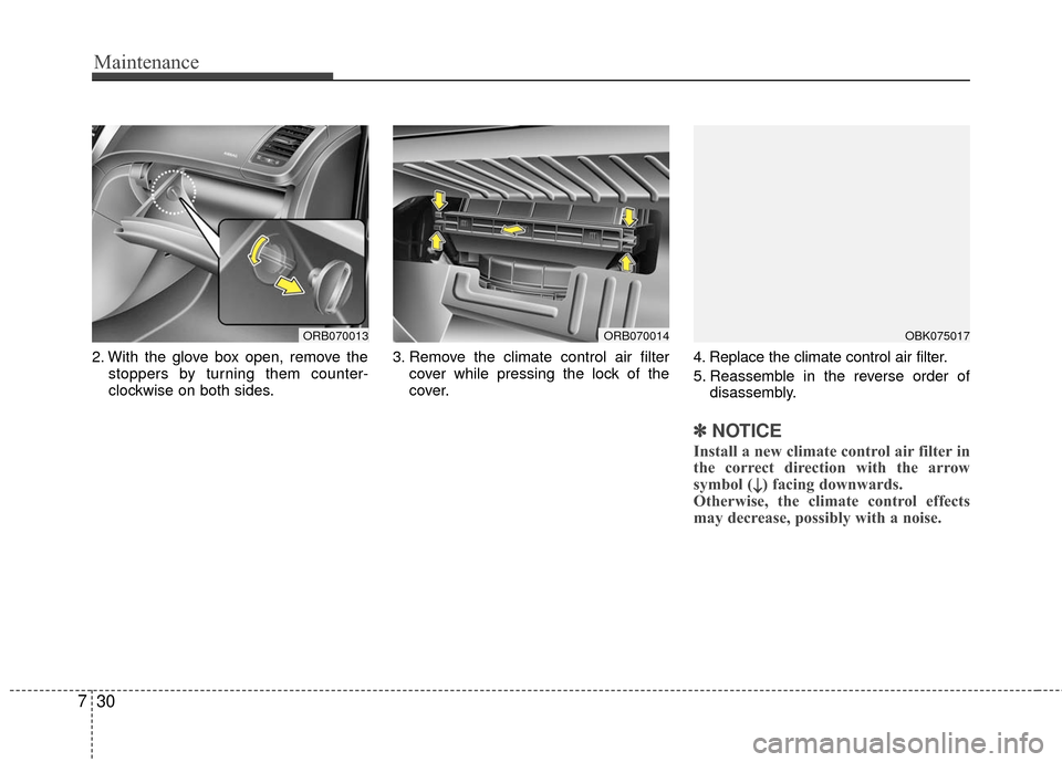 Hyundai Accent 2016 Service Manual Maintenance
30
7
2. With the glove box open, remove the
stoppers by turning them counter-
clockwise on both sides. 3. Remove the climate control air filter
cover while pressing the lock of the
cover. 