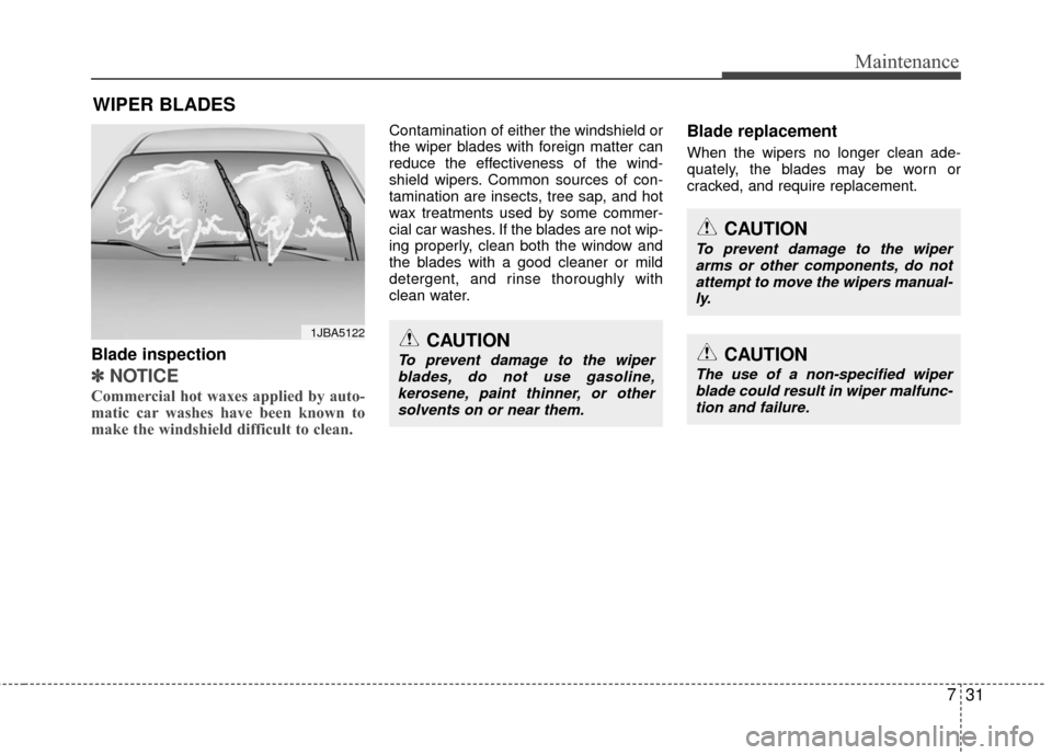 Hyundai Accent 2016 Service Manual 731
Maintenance
WIPER BLADES 
Blade inspection
✽
✽NOTICE
Commercial hot waxes applied by auto-
matic car washes have been known to
make the windshield difficult to clean.  
Contamination of either