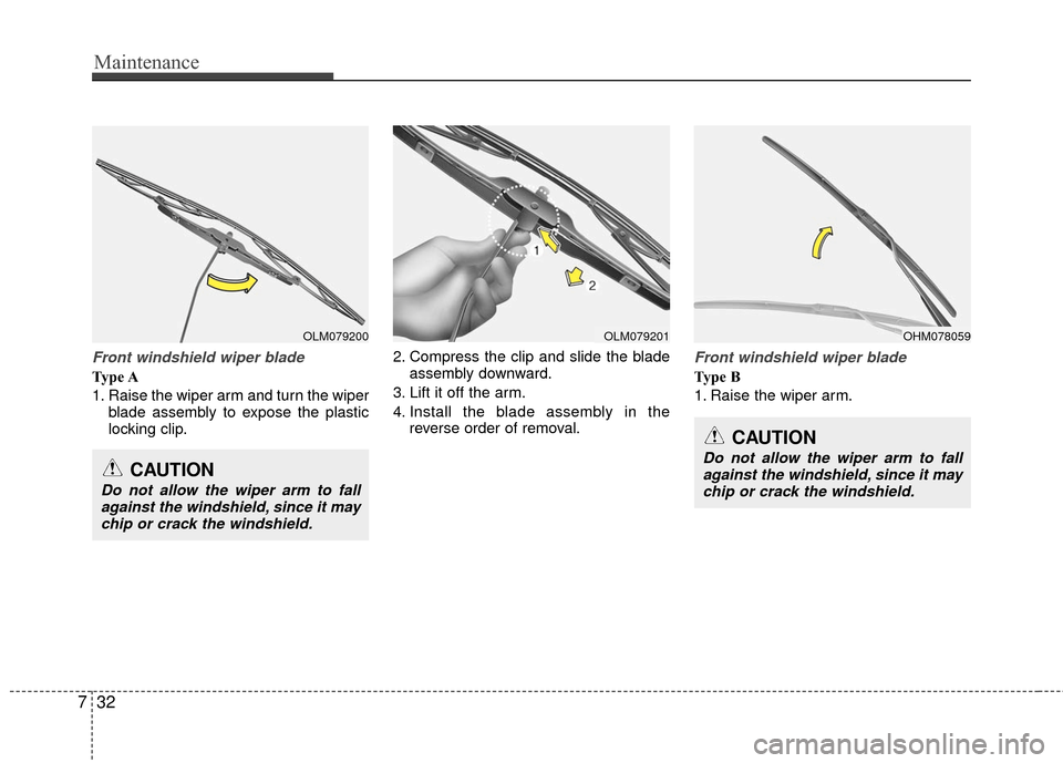 Hyundai Accent 2016 Service Manual Maintenance
32
7
Front windshield wiper blade
Type A
1. Raise the wiper arm and turn the wiper
blade assembly to expose the plastic
locking clip. 2. Compress the clip and slide the blade
assembly down