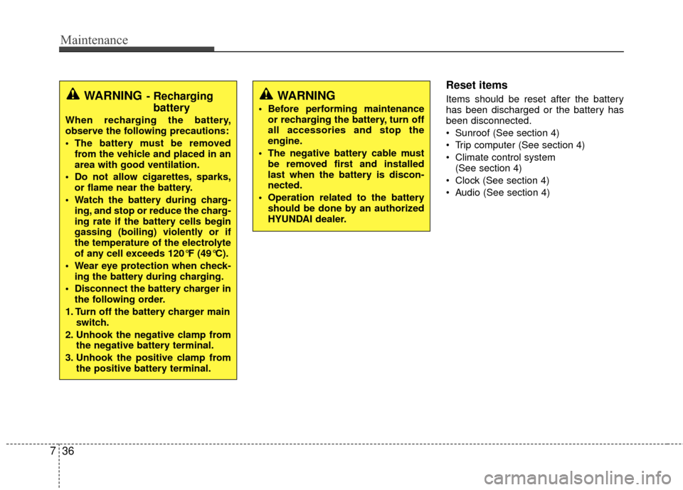 Hyundai Accent 2016 Service Manual Maintenance
36
7
Reset items
Items should be reset after the battery
has been discharged or the battery has
been disconnected.
 Sunroof (See section 4)
 Trip computer (See section 4)
 Climate control 