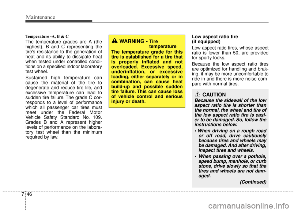 Hyundai Accent 2016  Owners Manual Maintenance
46
7
Temperature -A, B & C 
The temperature grades are A (the
highest), B and C representing the
tire’s resistance to the generation of
heat and its ability to dissipate heat
when tested