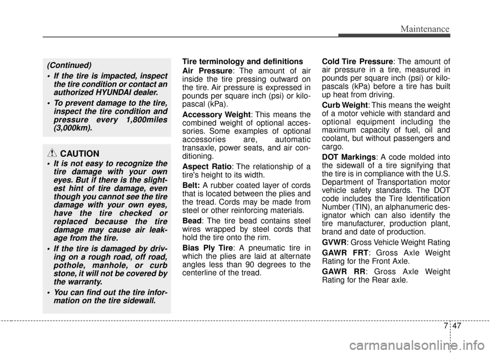 Hyundai Accent 2016  Owners Manual 747
Maintenance
Tire terminology and definitions
Air Pressure: The amount of air
inside the tire pressing outward on
the tire. Air pressure is expressed in
pounds per square inch (psi) or kilo-
pascal