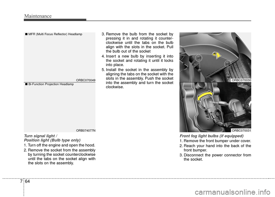 Hyundai Accent 2016  Owners Manual Maintenance
64
7
Turn signal light /
Position light (Bulb type only)
1. Turn off the engine and open the hood.
2. Remove the socket from the assembly by turning the socket counterclockwise
until the t