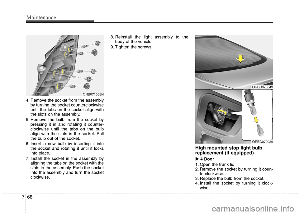Hyundai Accent 2016  Owners Manual Maintenance
68
7
4. Remove the socket from the assembly
by turning the socket counterclockwise
until the tabs on the socket align with
the slots on the assembly.
5. Remove the bulb from the socket by 