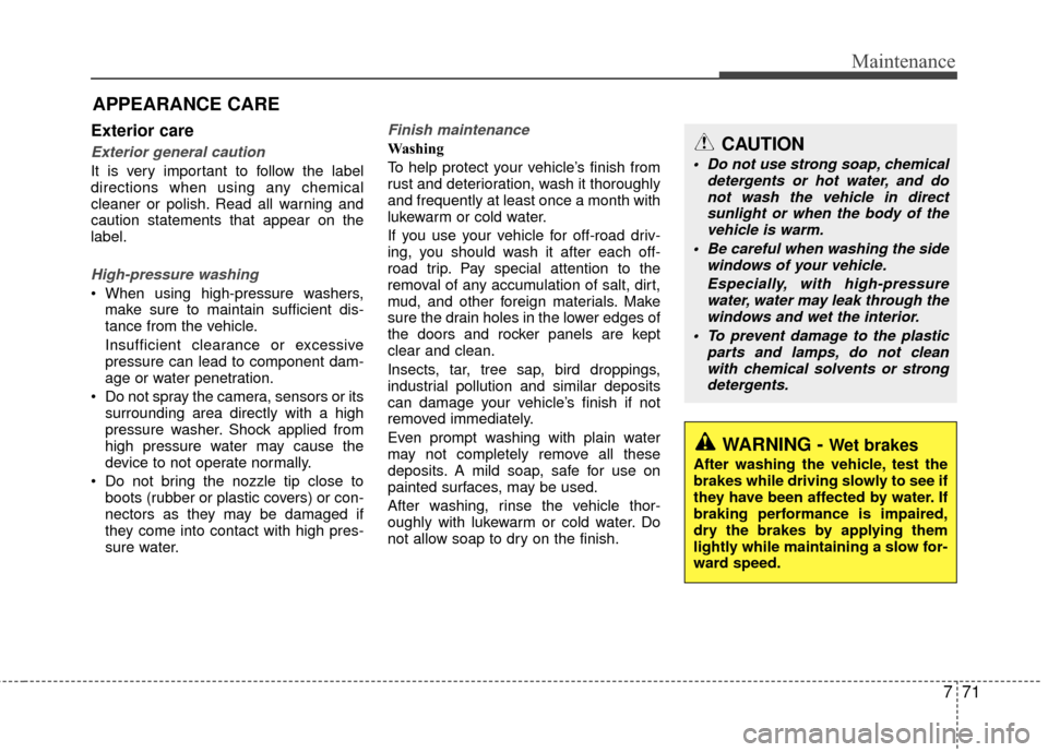 Hyundai Accent 2016  Owners Manual 771
Maintenance
APPEARANCE CARE
Exterior care
Exterior general caution 
It is very important to follow the label
directions when using any chemical
cleaner or polish. Read all warning and
caution stat