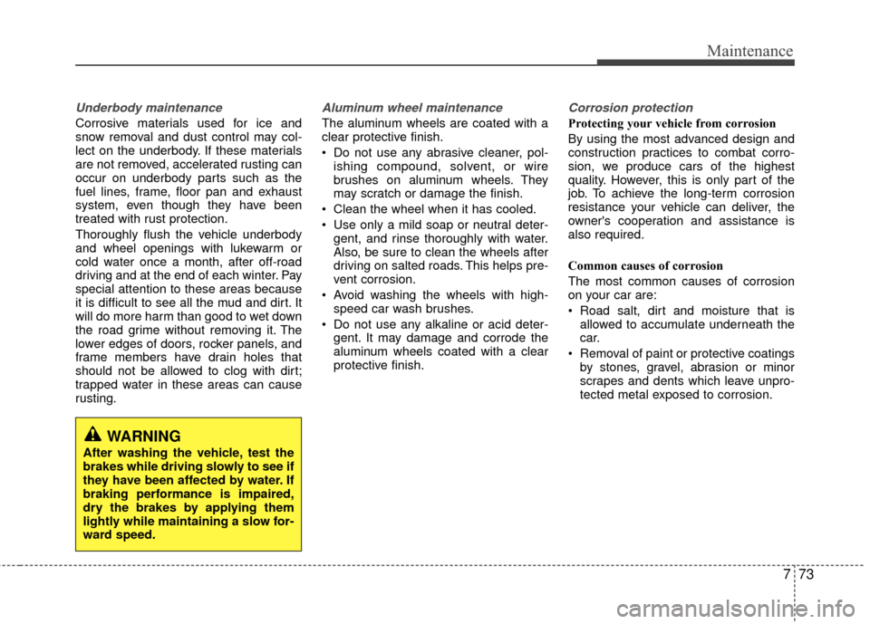 Hyundai Accent 2016 Owners Manual 773
Maintenance
Underbody maintenance
Corrosive materials used for ice and
snow removal and dust control may col-
lect on the underbody. If these materials
are not removed, accelerated rusting can
occ Hyundai Accent 2016 Owners Manual 773
Maintenance
Underbody maintenance
Corrosive materials used for ice and
snow removal and dust control may col-
lect on the underbody. If these materials
are not removed, accelerated rusting can
occ