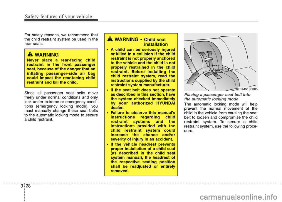 Hyundai Accent 2016  Owners Manual Safety features of your vehicle
28
3
For safety reasons, we recommend that
the child restraint system be used in the
rear seats.
Since all passenger seat belts move
freely under normal conditions and 