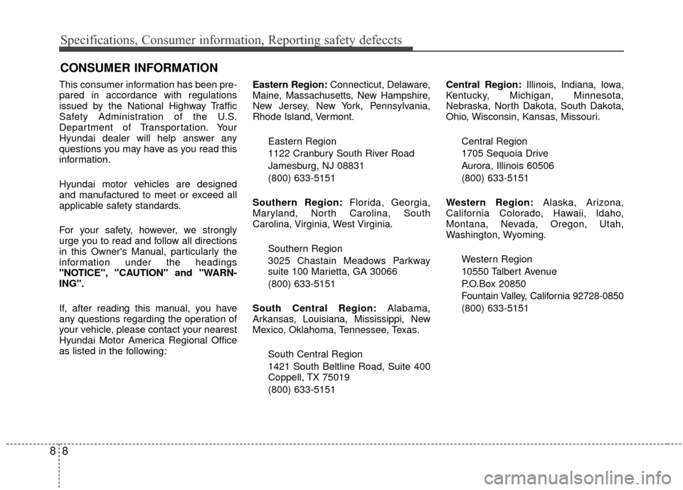 Hyundai Accent 2016 Owners Manual Specifications, Consumer information, Reporting safety defeccts
88
This consumer information has been pre-
pared in accordance with regulations
issued by the National Highway Traffic
Safety Administra Hyundai Accent 2016 Owners Manual Specifications, Consumer information, Reporting safety defeccts
88
This consumer information has been pre-
pared in accordance with regulations
issued by the National Highway Traffic
Safety Administra