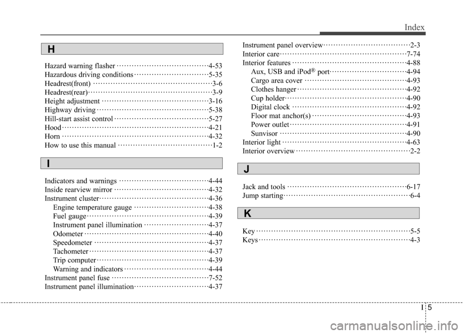 Hyundai Accent 2016 Owners Manual I5
Index
Hazard warning flasher··················\
··················\
·4-53
Hazardous driving conditions ··················\
········· Hyundai Accent 2016 Owners Manual I5
Index
Hazard warning flasher··················\
··················\
·4-53
Hazardous driving conditions ··················\
·········