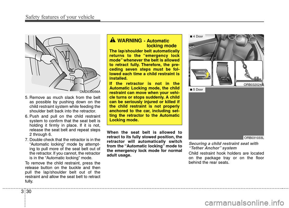 Hyundai Accent 2016 Service Manual Safety features of your vehicle
30
3
5. Remove as much slack from the belt
as possible by pushing down on the
child restraint system while feeding the
shoulder belt back into the retractor.
6. Push an Hyundai Accent 2016 Service Manual Safety features of your vehicle
30
3
5. Remove as much slack from the belt
as possible by pushing down on the
child restraint system while feeding the
shoulder belt back into the retractor.
6. Push an