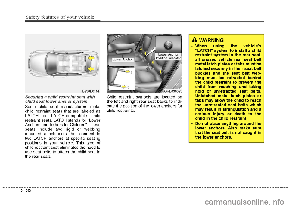 Hyundai Accent 2016 Service Manual Safety features of your vehicle
32
3
Securing a child restraint seat with
child seat lower anchor system
Some child seat manufacturers make
child restraint seats that are labeled as
LATCH or LATCH-com Hyundai Accent 2016 Service Manual Safety features of your vehicle
32
3
Securing a child restraint seat with
child seat lower anchor system
Some child seat manufacturers make
child restraint seats that are labeled as
LATCH or LATCH-com