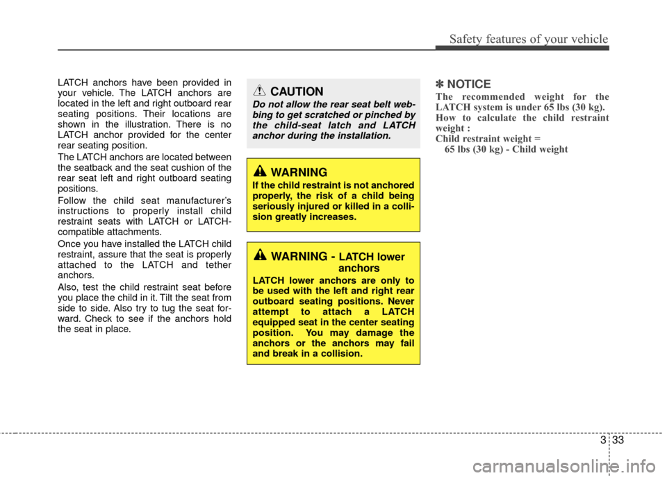 Hyundai Accent 2016 Service Manual 333
Safety features of your vehicle
LATCH anchors have been provided in
your vehicle. The LATCH anchors are
located in the left and right outboard rear
seating positions. Their locations are
shown in Hyundai Accent 2016 Service Manual 333
Safety features of your vehicle
LATCH anchors have been provided in
your vehicle. The LATCH anchors are
located in the left and right outboard rear
seating positions. Their locations are
shown in
