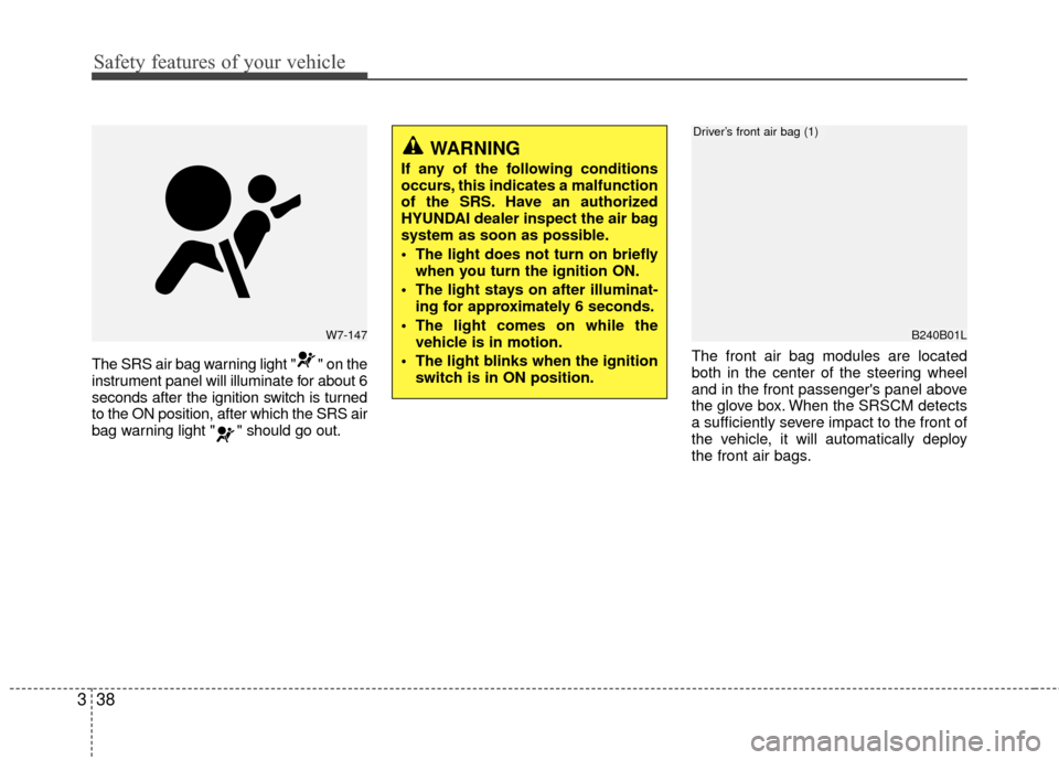 Hyundai Accent 2016  Owners Manual Safety features of your vehicle
38
3
The SRS air bag warning light " " on the
instrument panel will illuminate for about 6
seconds after the ignition switch is turned
to the ON position, after which t