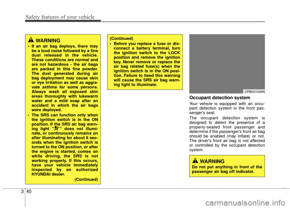 Hyundai Accent 2016  Owners Manual Safety features of your vehicle
40
3
Occupant detection system
Your vehicle is equipped with an occu-
pant detection system in the front pas-
sengers seat.
The occupant detection system is
designed t