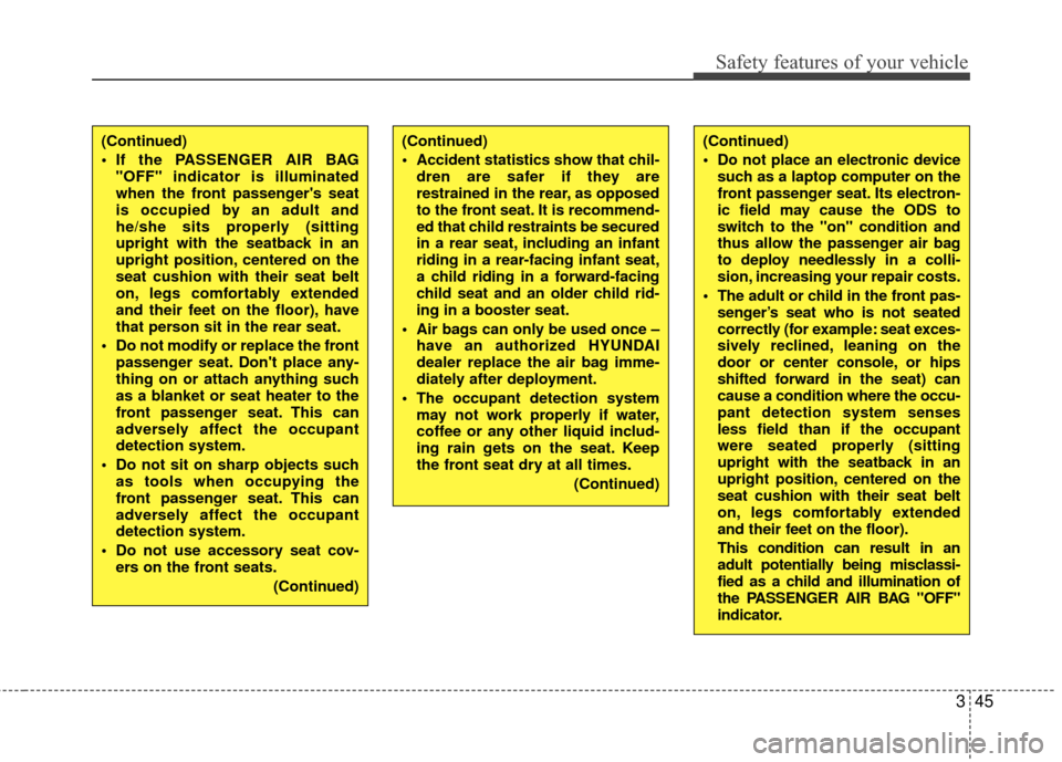 Hyundai Accent 2016  Owners Manual 345
Safety features of your vehicle
(Continued)
 Do not place an electronic devicesuch as a laptop computer on the
front passenger seat. Its electron-
ic field may cause the ODS to
switch to the "on" 